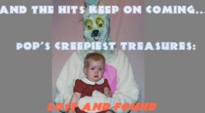 Pop’s Creepiest Treasures: Lost and Found