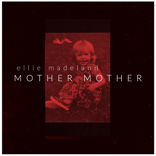 Ellie Madeland – “Mother, Mother”